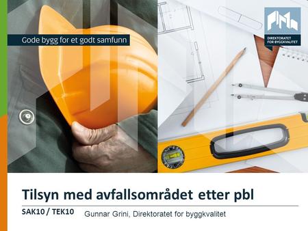 SAK10 / TEK10 Tilsyn med avfallsområdet etter pbl Gunnar Grini, Direktoratet for byggkvalitet.