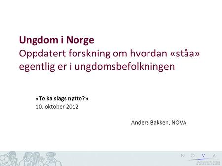«Te ka slags nøtte?» 10. oktober 2012 Anders Bakken, NOVA