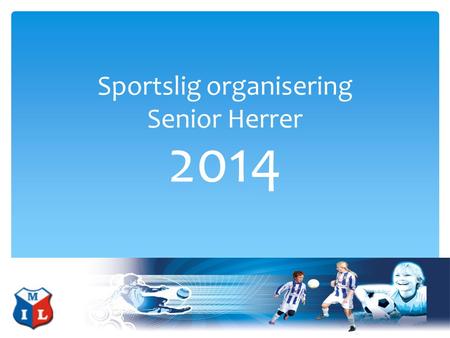 Sportslig organisering Senior Herrer 2014. Visjon Visjon : -Trivsel & fotballglede.