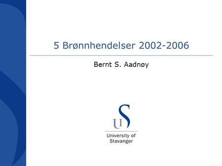 5 Brønnhendelser 2002-2006 Bernt S. Aadnøy.