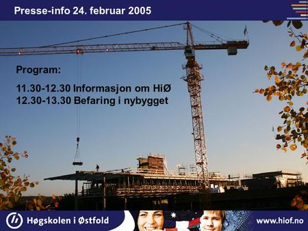 Presse-info 24. februar 2005 Program: 11.30-12.30 Informasjon om HiØ 12.30-13.30 Befaring i nybygget.