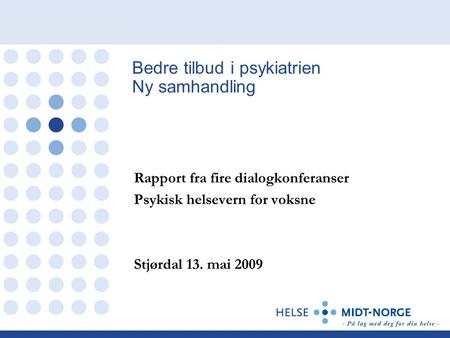 Bedre tilbud i psykiatrien Ny samhandling Rapport fra fire dialogkonferanser Psykisk helsevern for voksne Stjørdal 13. mai 2009.