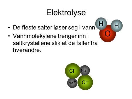 Elektrolyse O H De fleste salter løser seg i vann.
