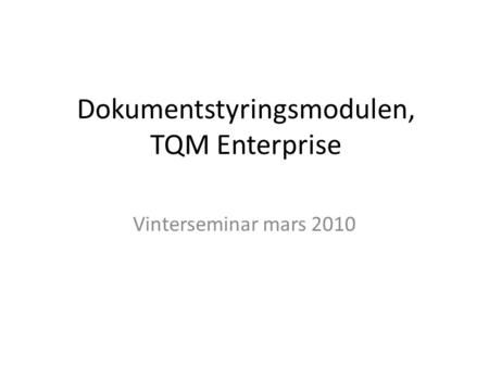 Dokumentstyringsmodulen, TQM Enterprise Vinterseminar mars 2010.