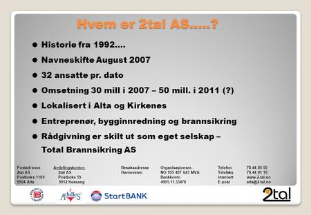  Historie fra 1992….  Navneskifte August 2007  32 ansatte pr. dato  Omsetning 30 mill i 2007 – 50 mill. i 2011 (?)  Lokalisert i Alta og Kirkenes.