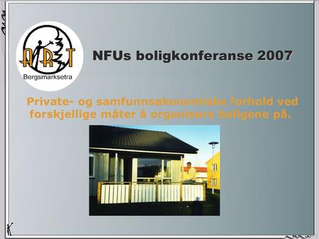 NFUs boligkonferanse 2007 Private- og samfunnsøkonomiske forhold ved forskjellige måter å organisere boligene på.
