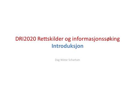DRI2020 Rettskilder og informasjonssøking Introduksjon
