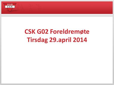CSK G02 Foreldremøte Tirsdag 29.april 2014