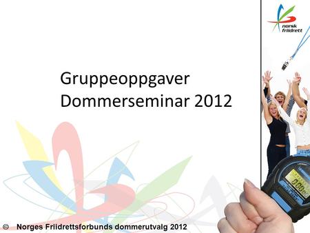 Gruppeoppgaver Dommerseminar 2012 1   Norges Friidrettsforbunds dommerutvalg 2012.