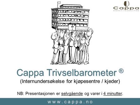 W w w. c a p p a. n o Cappa Trivselbarometer ® Cappa Trivselbarometer ® (Internundersøkelse for kjøpesentre / kjeder) NB: Presentasjonen er selvgående.