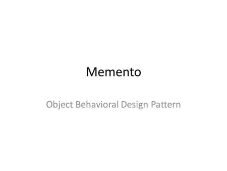 Memento Object Behavioral Design Pattern. Lagre og hente tilstander • Et system inneholder ofte mekanismer som trenger gjenbruk av tilstander • Memento.