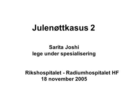 Julenøttkasus 2 Sarita Joshi lege under spesialisering Rikshospitalet - Radiumhospitalet HF 18 november 2005.
