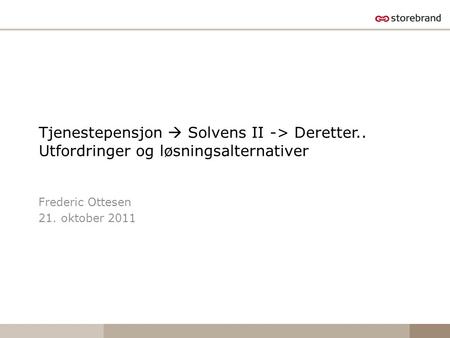 Tjenestepensjon  Solvens II -> Deretter.. Utfordringer og løsningsalternativer Frederic Ottesen 21. oktober 2011.