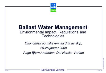 DNV No. 1 © 1998 Det Norske Veritas q:\xxx.ppt D ET N ORSKE V ERITAS Ballast Water Management Environmental Impact, Regulations and Technologies Økonomisk.