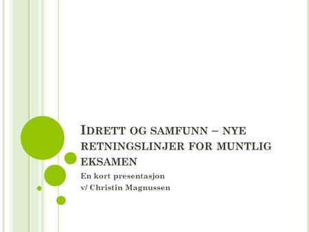I DRETT OG SAMFUNN – NYE RETNINGSLINJER FOR MUNTLIG EKSAMEN En kort presentasjon v/ Christin Magnussen.