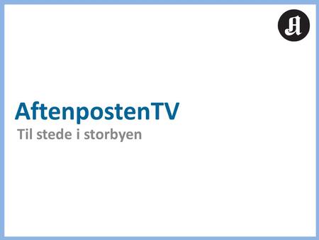 AftenpostenTV Til stede i storbyen. AftenpostenTV viser inntrykkene fra storbyen: Nyheter, kultur, innsikt og serier: