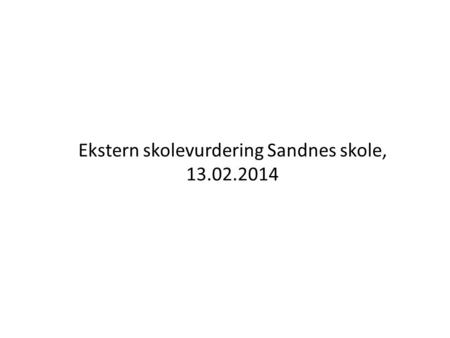 Ekstern skolevurdering Sandnes skole, 13.02.2014.