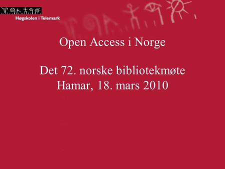 Open Access i Norge Det 72. norske bibliotekmøte Hamar, 18. mars 2010.