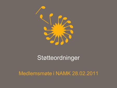 Støtteordninger Medlemsmøte i NAMK 28.02.2011. •Hovedsakelig støtte til gjennomføring av enkelttiltak og arrangementer •Organsiasjoner, lag og foreninger.