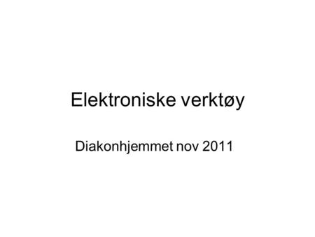 Elektroniske verktøy Diakonhjemmet nov 2011.