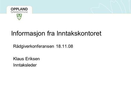 Informasjon fra Inntakskontoret Rådgiverkonferansen 18.11.08 Klaus Eriksen Inntaksleder.