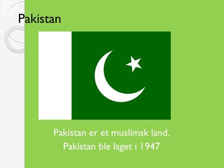 Pakistan er et muslimsk land. Pakistan ble laget i 1947