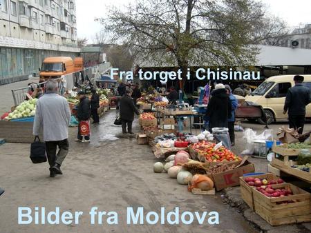Fra torget i Chisinau Bilder fra Moldova.