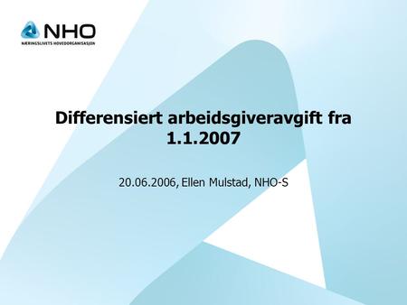Differensiert arbeidsgiveravgift fra 1.1.2007 20.06.2006, Ellen Mulstad, NHO-S.