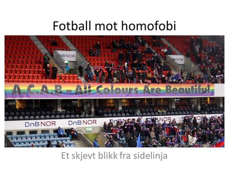 Fotball mot homofobi Et skjevt blikk fra sidelinja.