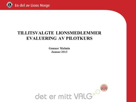 TILLITSVALGTE LIONSMEDLEMMER EVALUERING AV PILOTKURS Gunnar Malmin Januar 2013.