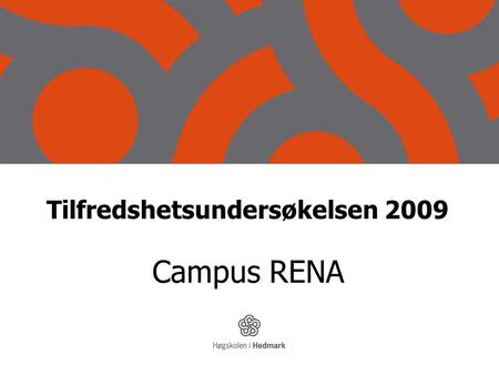 Tilfredshetsundersøkelsen 2009 Campus RENA. Tilfredshetsundersøkelsen 2009-Campus RENA Undersøkelsen 2007 I 2007 valgte avdelingen følgende fokusområder.