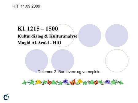 HiT: 11.09.2009 Kl. 1215 – 1500 Kulturdialog & Kulturanalyse Magid Al-Araki - HiO  Delemne 2: Barnevern og vernepleie.