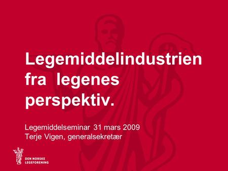 Legemiddelindustrien fra legenes perspektiv. Legemiddelseminar 31 mars 2009 Terje Vigen, generalsekretær.
