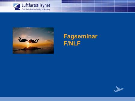Fagseminar F/NLF. Agenda  Status Fallskjermfly  Demo, ny oppvisningsforskrift  Tilsyn  Hopping fra paraglider  Hopping fra helikopter med BASE utstyr.