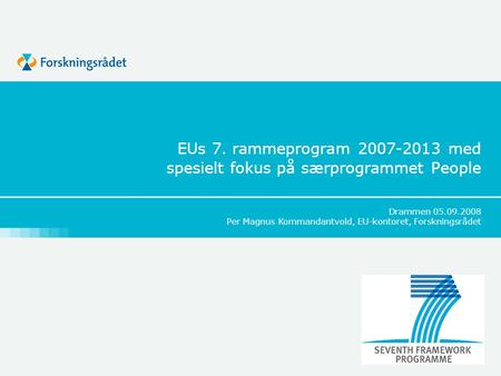 EUs 7. rammeprogram 2007-2013 med spesielt fokus på særprogrammet People Drammen 05.09.2008 Per Magnus Kommandantvold, EU-kontoret, Forskningsrådet.