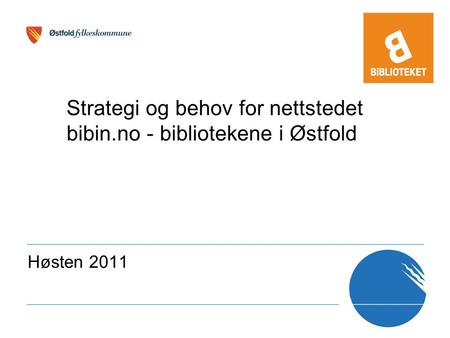 Strategi og behov for nettstedet bibin.no - bibliotekene i Østfold Høsten 2011.
