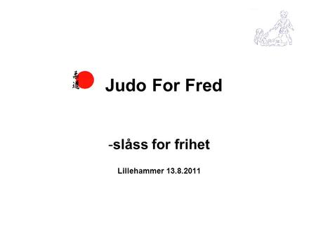 -slåss for frihet Lillehammer 13.8.2011 Judo For Fred.