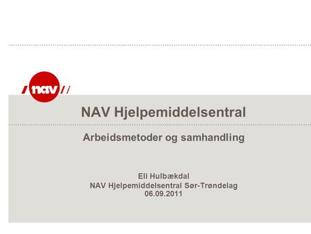 NAV Hjelpemiddelsentral Arbeidsmetoder og samhandling Eli Hulbækdal NAV Hjelpemiddelsentral Sør-Trøndelag 06.09.2011.