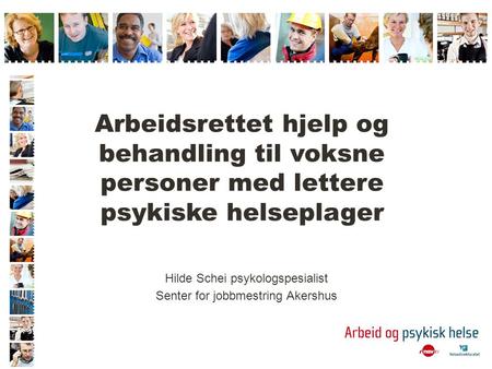 Arbeidsrettet hjelp og behandling til voksne personer med lettere psykiske helseplager Hilde Schei psykologspesialist Senter for jobbmestring Akershus.