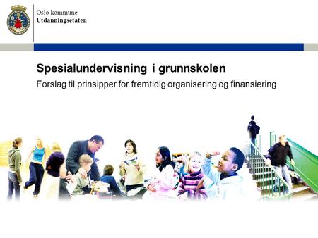 Oslo kommune Utdanningsetaten Spesialundervisning i grunnskolen Forslag til prinsipper for fremtidig organisering og finansiering.