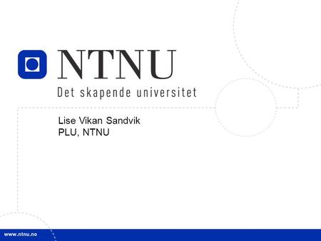 Lise Vikan Sandvik PLU, NTNU.