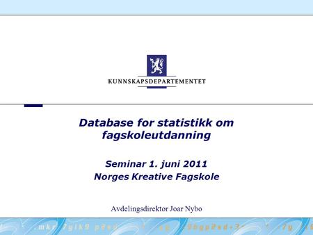 Seminar 1. juni 2011 Norges Kreative Fagskole Avdelingsdirektør Joar Nybo Database for statistikk om fagskoleutdanning.