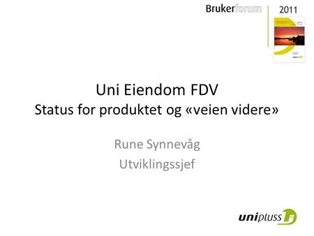 Uni Eiendom FDV Status for produktet og «veien videre» Rune Synnevåg Utviklingssjef.