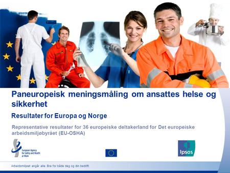 Arbeidsmiljøet angår alle. Bra for både deg og din bedrift. Paneuropeisk meningsmåling om ansattes helse og sikkerhet Representative resultater for 36.