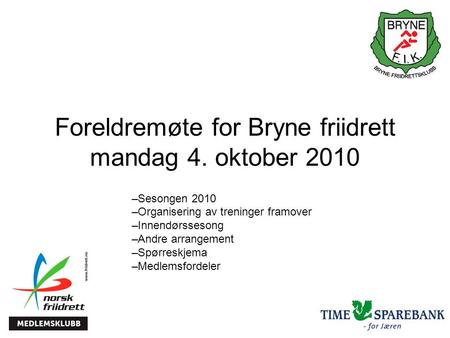 Foreldremøte for Bryne friidrett mandag 4. oktober 2010 –Sesongen 2010 –Organisering av treninger framover –Innendørssesong –Andre arrangement –Spørreskjema.