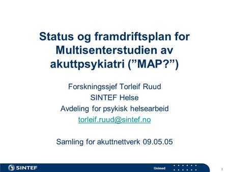 Unimed 1 Status og framdriftsplan for Multisenterstudien av akuttpsykiatri (”MAP?”) Forskningssjef Torleif Ruud SINTEF Helse Avdeling for psykisk helsearbeid.