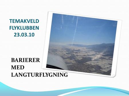 TEMAKVELD FLYKLUBBEN 23.03.10 BARIERER MED LANGTURFLYGNING.