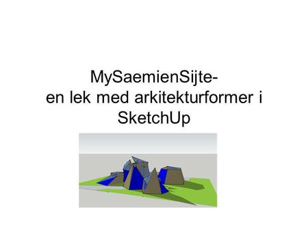 MySaemienSijte- en lek med arkitekturformer i SketchUp