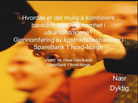 Hvordan er det mulig å kombinere bankdrift med lønnsomhet i utkantdistriktene? Gjennomføring av kostnadsbesparelser i SpareBank 1 Nord-Norge v/adm. dir.