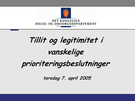 Tillit og legitimitet i vanskelige prioriteringsbeslutninger torsdag 7. april 2005.
